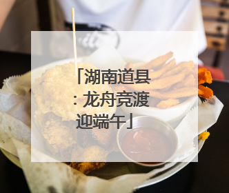 湖南道县：龙舟竞渡迎端午