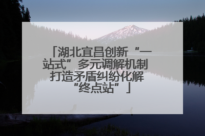 湖北宜昌创新“一站式”多元调解机制 打造矛盾纠纷化解“终点站”