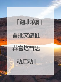 湖北襄阳首批文旅推荐官培育活动启动