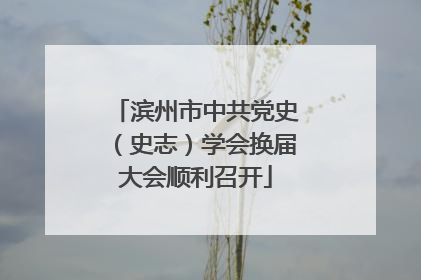 滨州市中共党史（史志）学会换届大会顺利召开