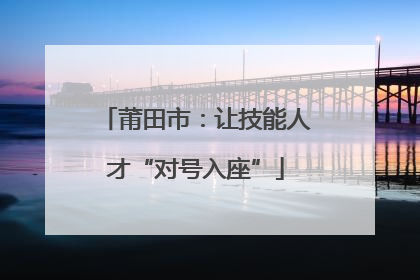 莆田市：让技能人才“对号入座”