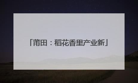 莆田：稻花香里产业新