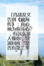 肖战发文告别《藏海传》：真心地为你开心，有这么多人懂你，导演回应“是否有第二季”