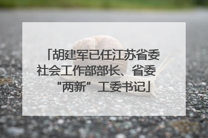 胡建军已任江苏省委社会工作部部长、省委“两新”工委书记