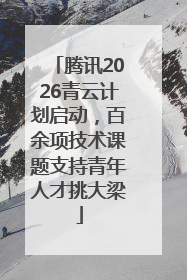 腾讯2026青云计划启动，百余项技术课题支持青年人才挑大梁