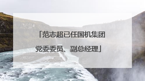 范志超已任国机集团党委委员、副总经理