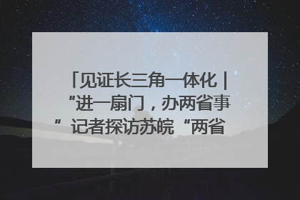 见证长三角一体化｜“进一扇门，办两省事”记者探访苏皖“两省一街”警务室