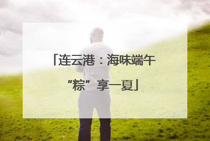 连云港：海味端午 “粽”享一夏