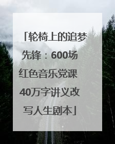 轮椅上的追梦先锋：600场红色音乐党课 40万字讲义改写人生剧本