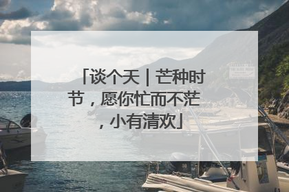 谈个天｜芒种时节，愿你忙而不茫，小有清欢