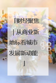 财经聚焦｜从商业新地标看城市发展新动能