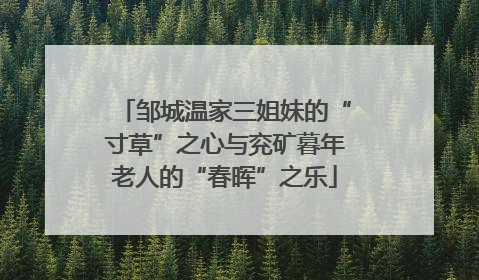 邹城温家三姐妹的“寸草”之心与兖矿暮年老人的“春晖”之乐