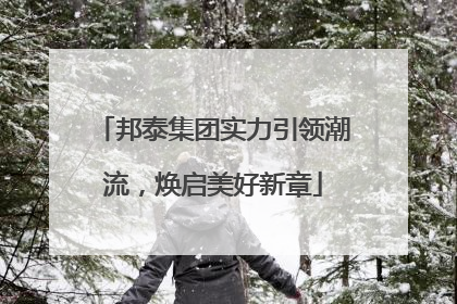 邦泰集团实力引领潮流，焕启美好新章