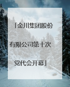 金川集团股份有限公司第十次党代会开幕