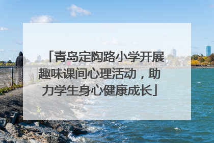 青岛定陶路小学开展趣味课间心理活动，助力学生身心健康成长