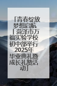 青春绽放 梦想启航丨菏泽市万福实验学校初中部举行2025年毕业典礼暨成长礼赞活动