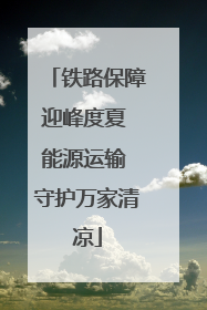 铁路保障迎峰度夏 能源运输 守护万家清凉
