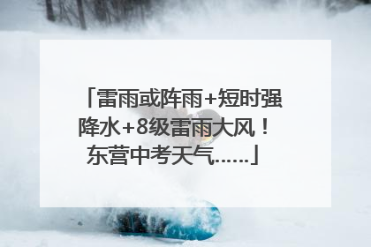 雷雨或阵雨+短时强降水+8级雷雨大风！东营中考天气……