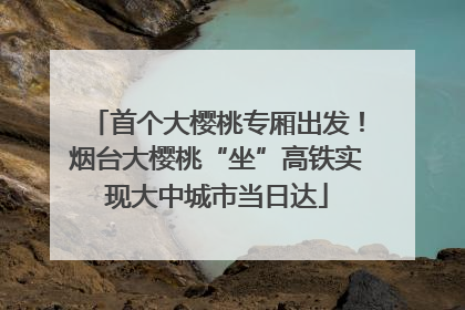 首个大樱桃专厢出发！烟台大樱桃“坐”高铁实现大中城市当日达