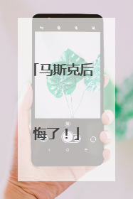马斯克后悔了！