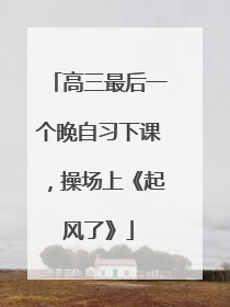 高三最后一个晚自习下课，操场上《起风了》