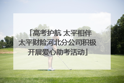 高考护航 太平相伴 太平财险河北分公司积极开展爱心助考活动