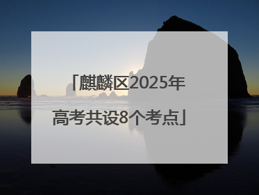 麒麟区2025年高考共设8个考点