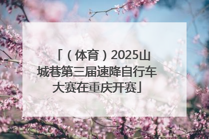 （体育）2025山城巷第三届速降自行车大赛在重庆开赛