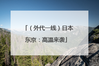 （外代一线）日本东京：高温来袭
