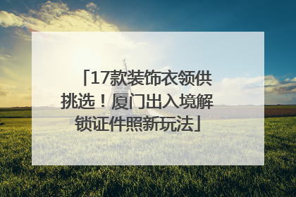 17款装饰衣领供挑选！厦门出入境解锁证件照新玩法