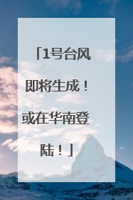 1号台风即将生成！或在华南登陆！