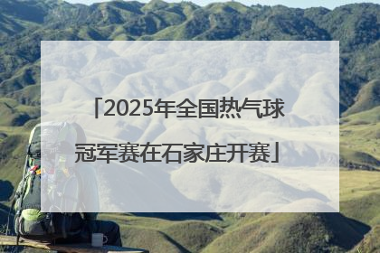 2025年全国热气球冠军赛在石家庄开赛