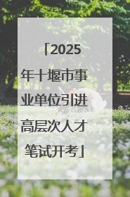 2025年十堰市事业单位引进高层次人才笔试开考