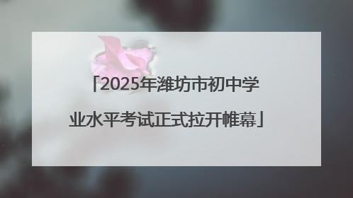 2025年潍坊市初中学业水平考试正式拉开帷幕