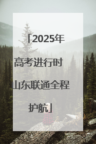 2025年高考进行时 山东联通全程护航