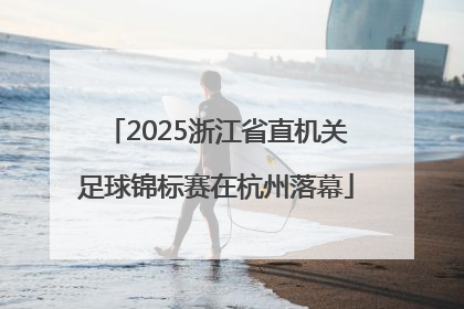 2025浙江省直机关足球锦标赛在杭州落幕
