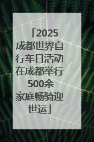 2025成都世界自行车日活动在成都举行 500余家庭畅骑迎世运