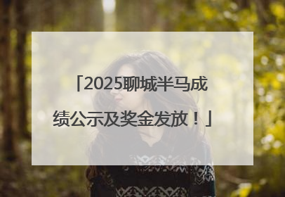 2025聊城半马成绩公示及奖金发放！