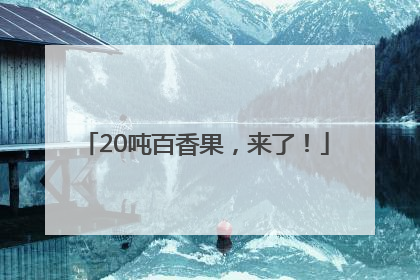 20吨百香果，来了！