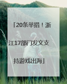 20条举措！浙江17部门发文支持游戏出海
