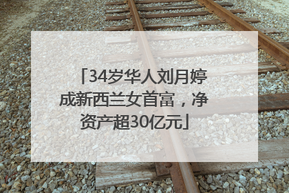 34岁华人刘月婷成新西兰女首富，净资产超30亿元
