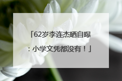 62岁李连杰晒自曝：小学文凭都没有！