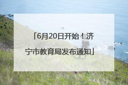 6月20日开始！济宁市教育局发布通知