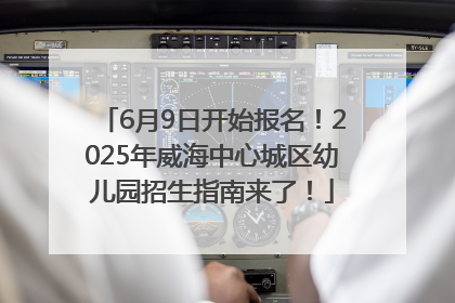 6月9日开始报名！2025年威海中心城区幼儿园招生指南来了！