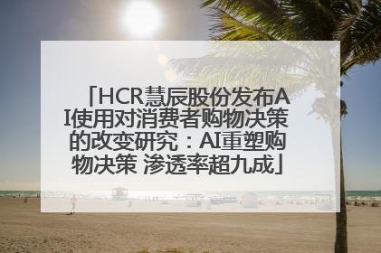 HCR慧辰股份发布AI使用对消费者购物决策的改变研究：AI重塑购物决策 渗透率超九成